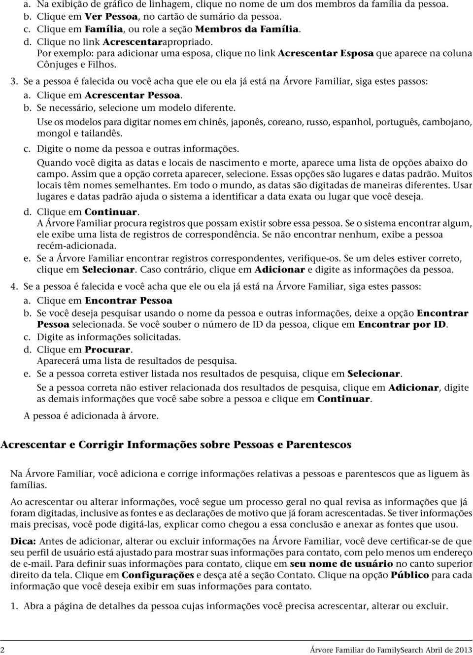 Se a pessoa é falecida ou você acha que ele ou ela já está na Árvore Familiar, siga estes passos: a. Clique em Acrescentar Pessoa. b. Se necessário, selecione um modelo diferente.