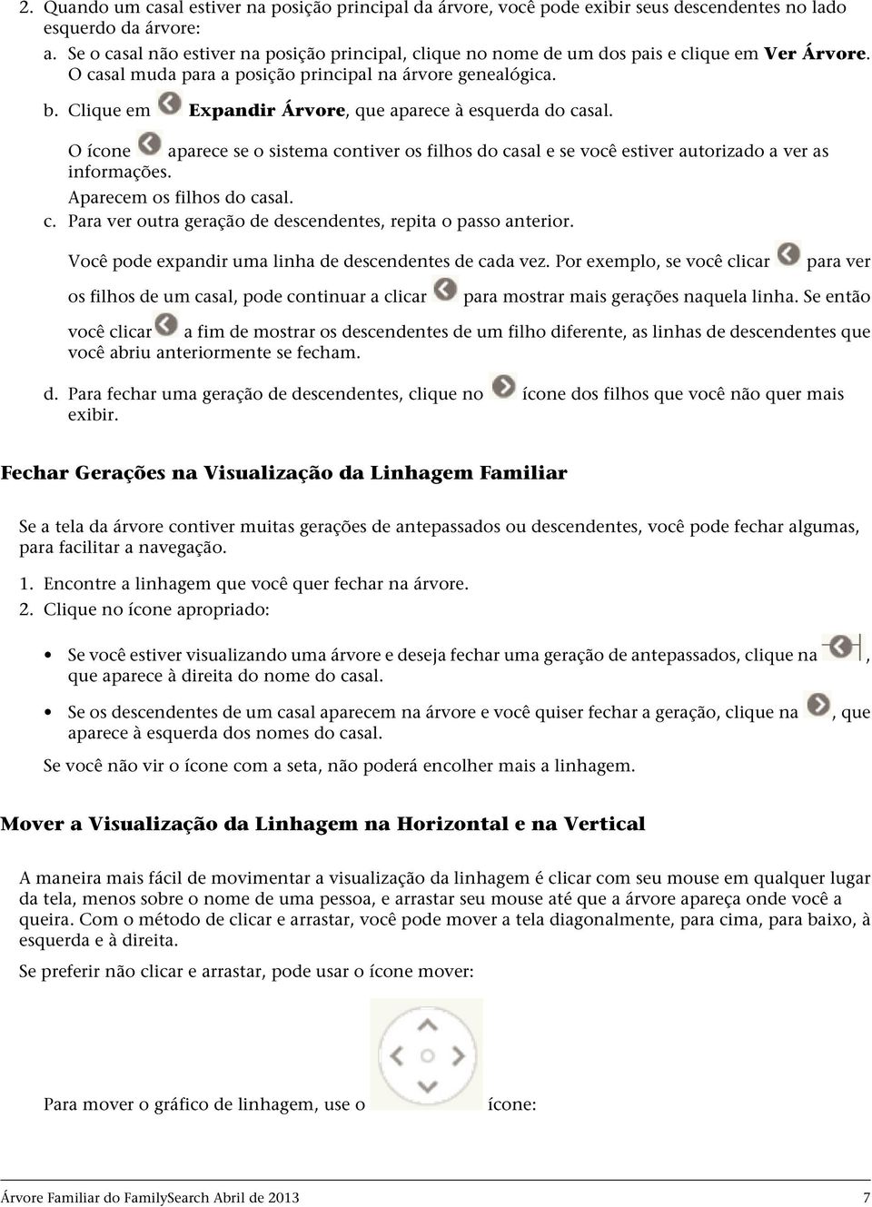 Clique em Expandir Árvore, que aparece à esquerda do casal. O ícone aparece se o sistema contiver os filhos do casal e se você estiver autorizado a ver as informações. Aparecem os filhos do casal. c. Para ver outra geração de descendentes, repita o passo anterior.