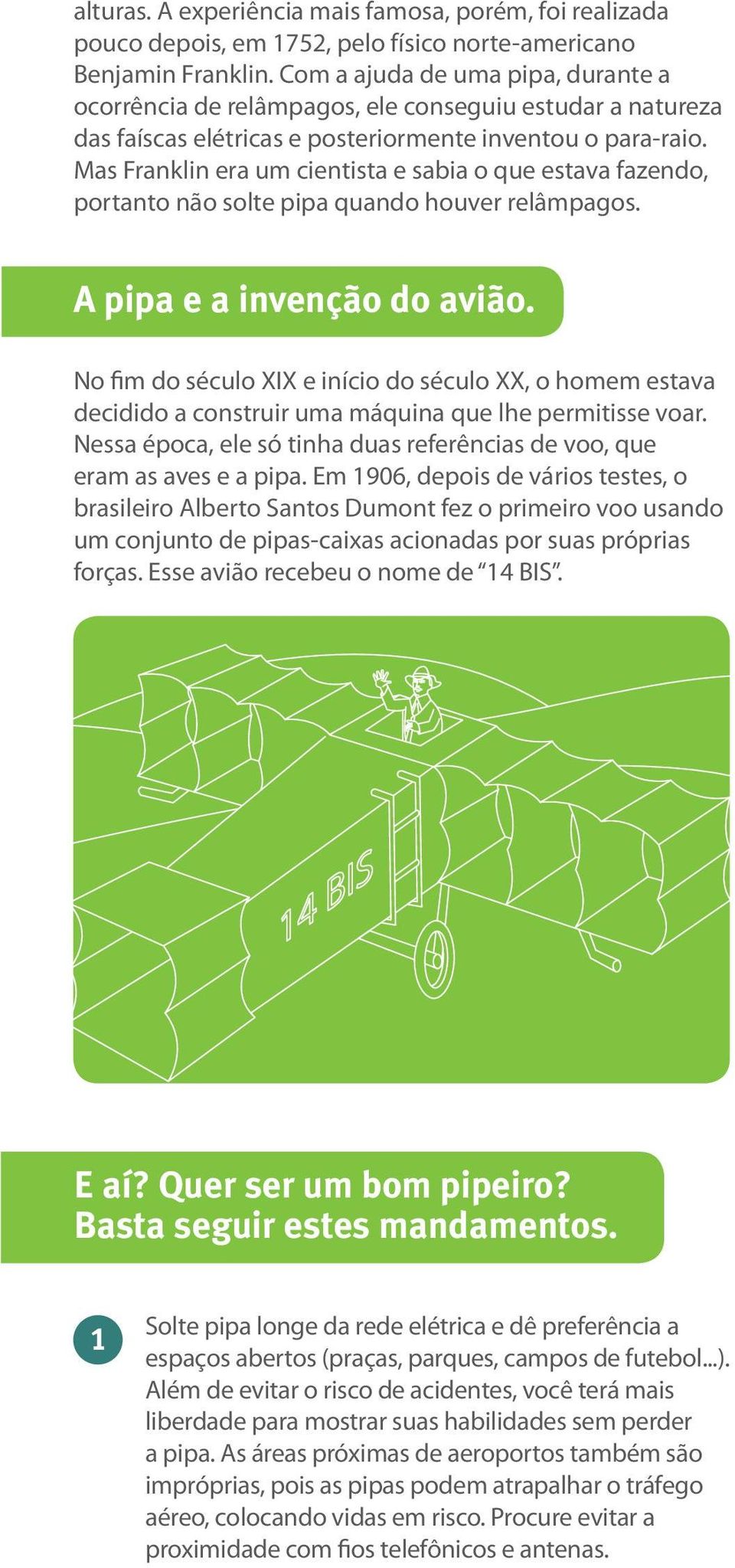 Mas Franklin era um cientista e sabia o que estava fazendo, portanto não solte pipa quando houver relâmpagos. A pipa e a invenção do avião.