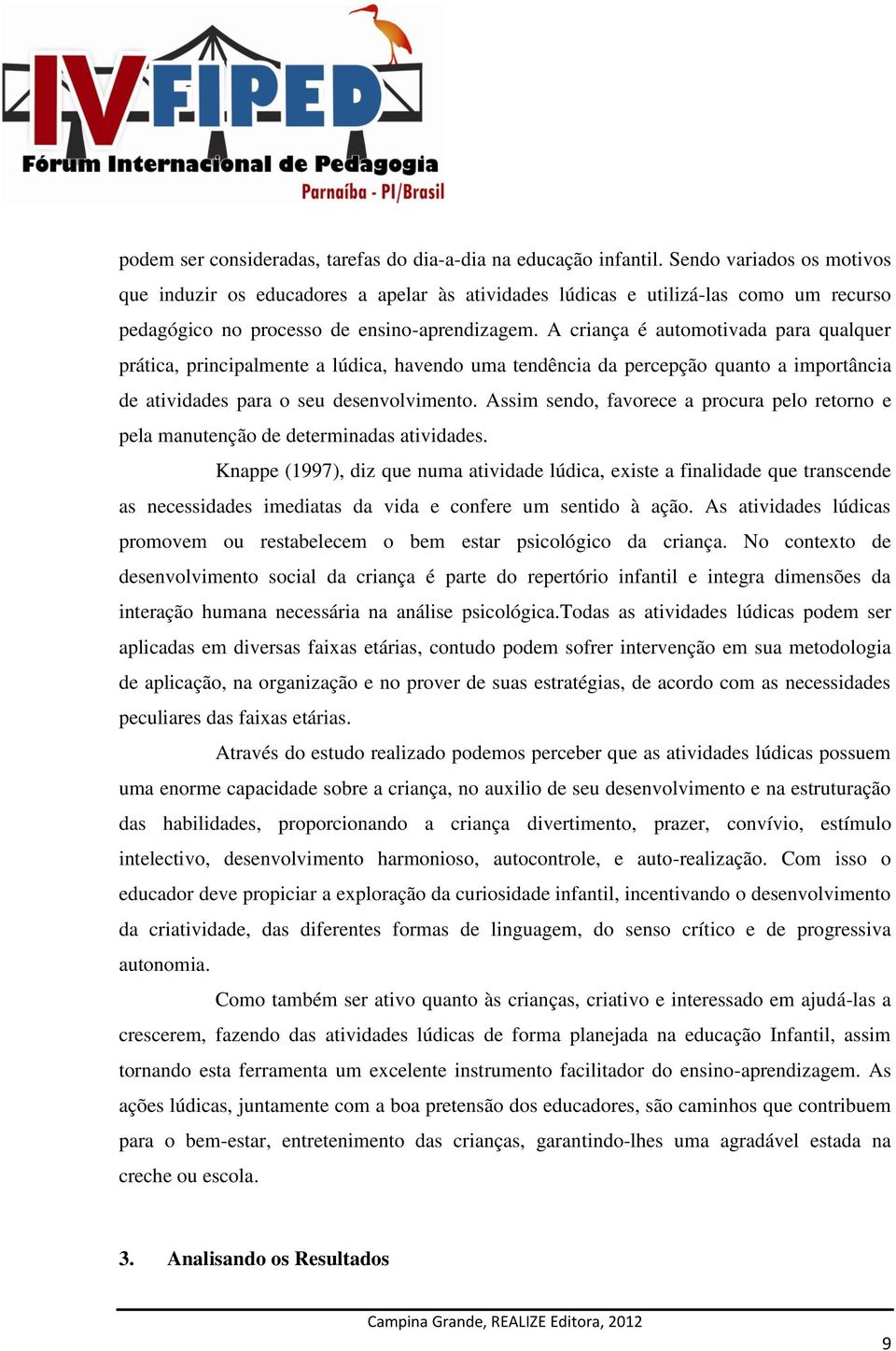 A criança é automotivada para qualquer prática, principalmente a lúdica, havendo uma tendência da percepção quanto a importância de atividades para o seu desenvolvimento.