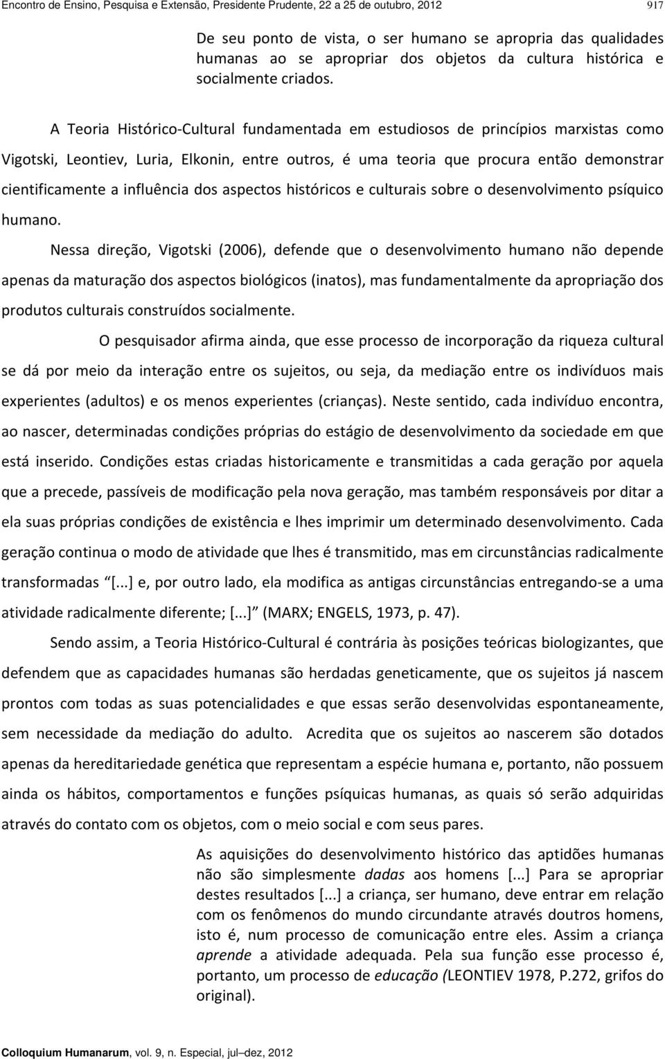 A Teoria Histórico Cultural fundamentada em estudiosos de princípios marxistas como Vigotski, Leontiev, Luria, Elkonin, entre outros, é uma teoria que procura então demonstrar cientificamente a