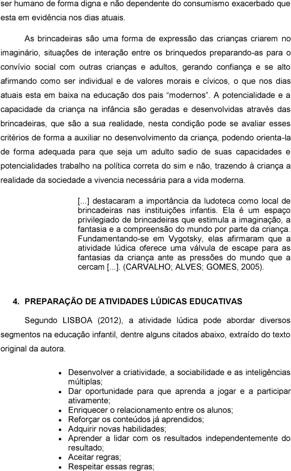 confiança e se alto afirmando como ser individual e de valores morais e cívicos, o que nos dias atuais esta em baixa na educação dos pais modernos.