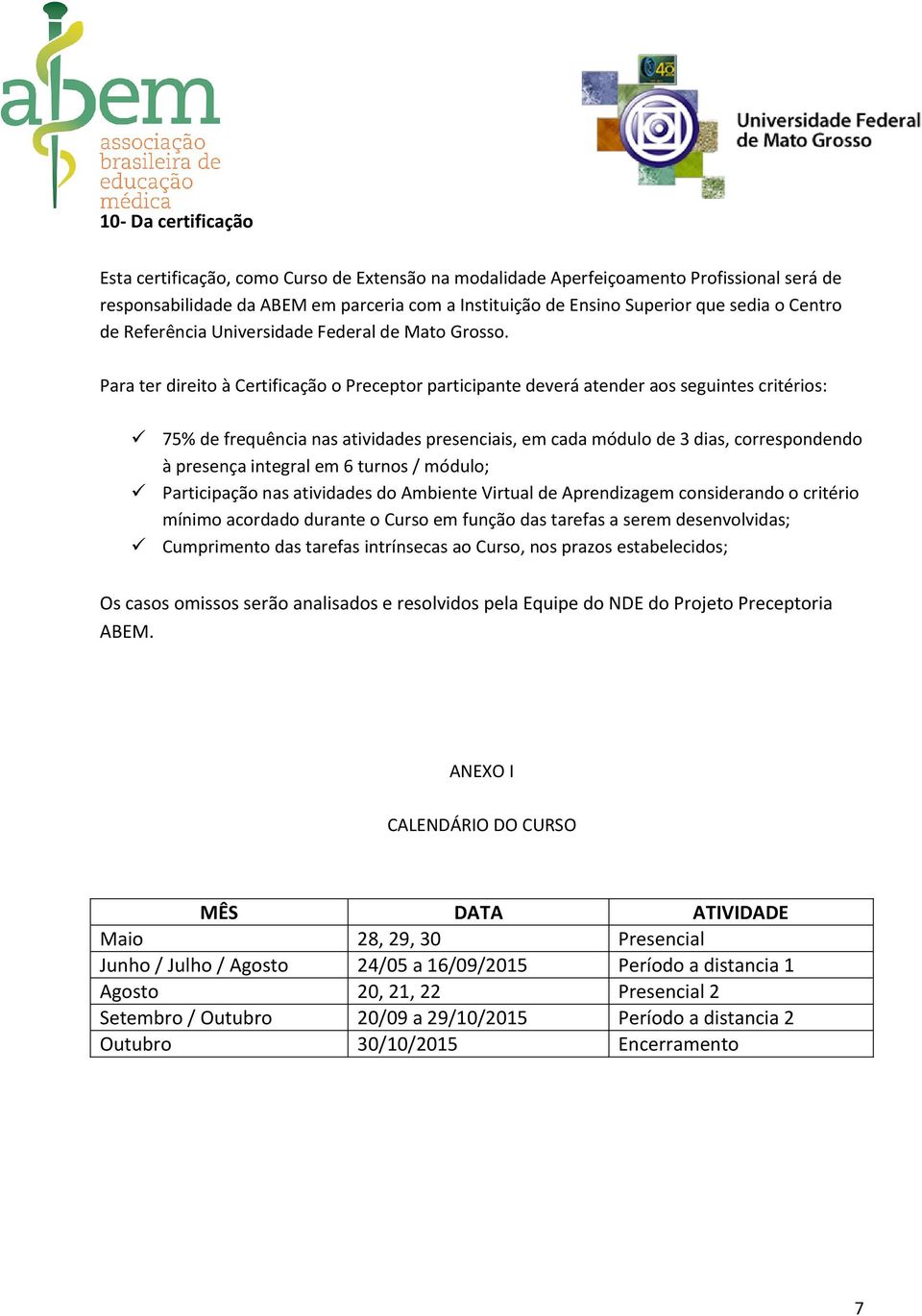 Para ter direito à Certificação o Preceptor participante deverá atender aos seguintes critérios: 75% de frequência nas atividades presenciais, em cada módulo de 3 dias, correspondendo à presença