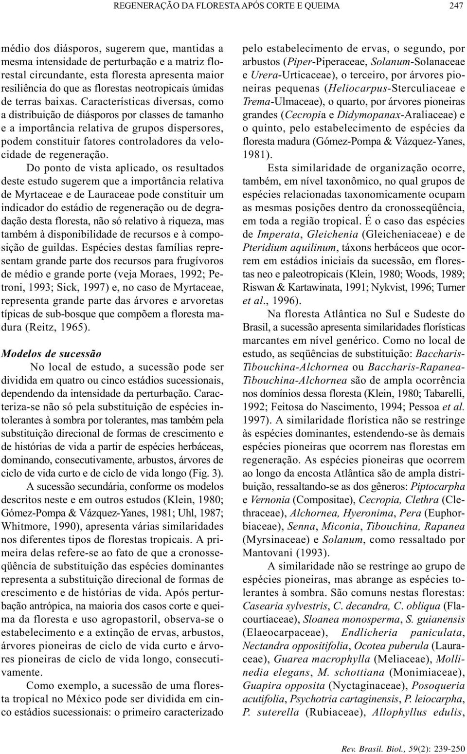 Características diversas, como a distribuição de diásporos por classes de tamanho e a importância relativa de grupos dispersores, podem constituir fatores controladores da velocidade de regeneração.