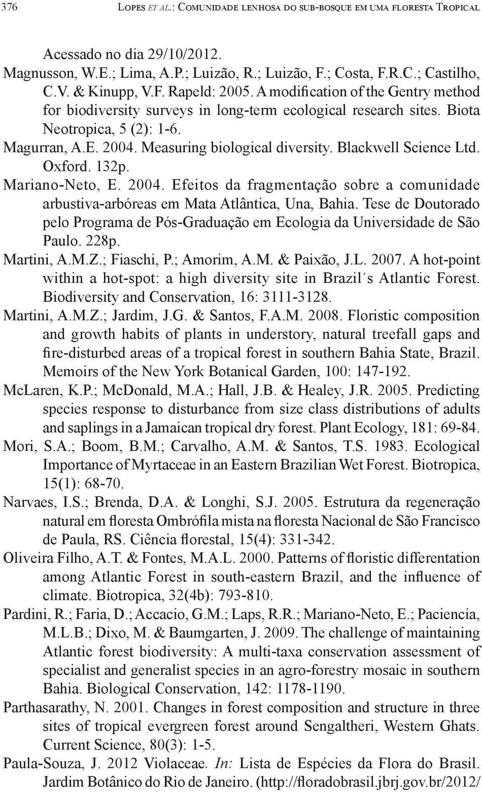 Blackwell Science Ltd. Oxford. 132p. Mariano-Neto, E. 2004. Efeitos da fragmentação sobre a comunidade arbustiva-arbóreas em Mata Atlântica, Una, Bahia.