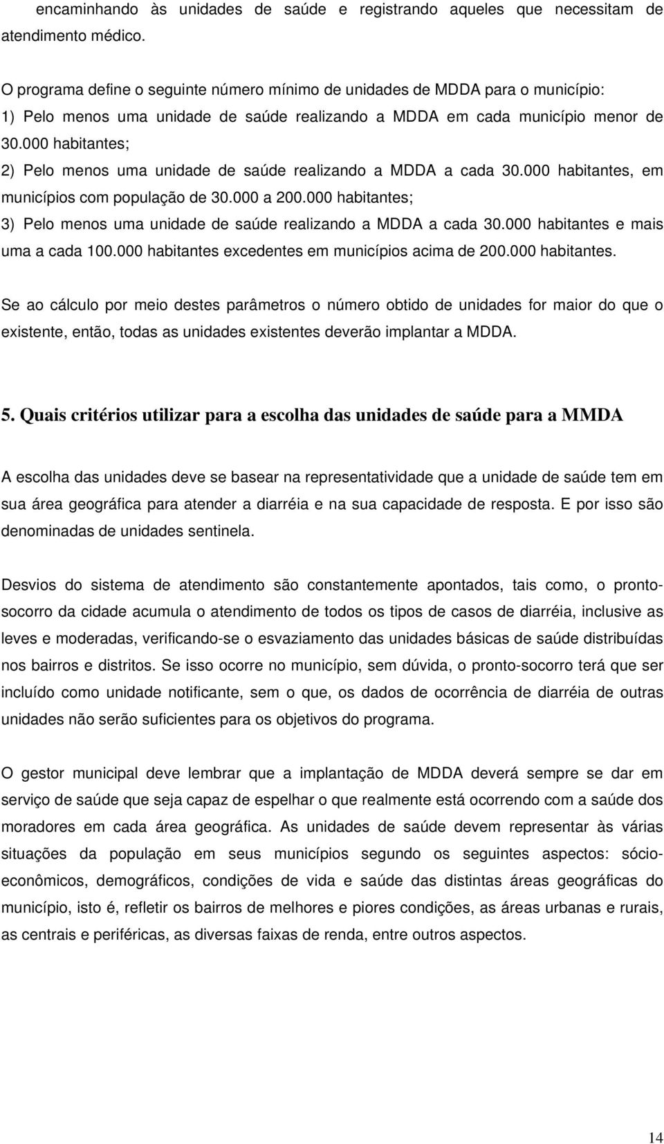 000 habitantes; 2) Pelo menos uma unidade de saúde realizando a MDDA a cada 30.000 habitantes, em municípios com população de 30.000 a 200.