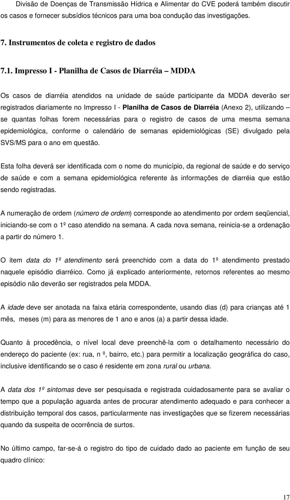 Impresso I - Planilha de Casos de Diarréia MDDA Os casos de diarréia atendidos na unidade de saúde participante da MDDA deverão ser registrados diariamente no Impresso I - Planilha de Casos de