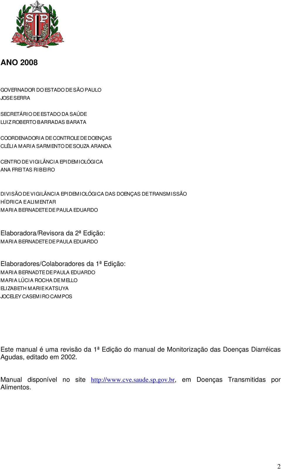 MARIA BERNADETE DE PAULA EDUARDO Elaboradores/Colaboradores da 1ª Edição: MARIA BERNADTE DE PAULA EDUARDO MARIA LÚCIA ROCHA DE MELLO ELIZABETH MARIE KATSUYA JOCELEY CASEMIRO CAMPOS Este manual é