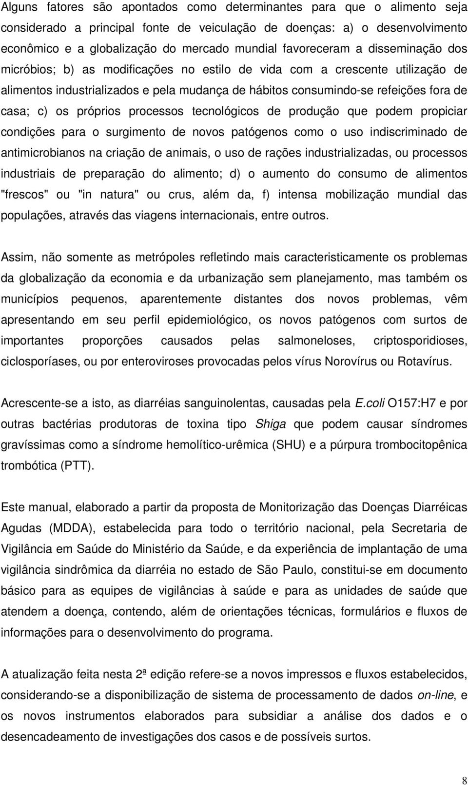 c) os próprios processos tecnológicos de produção que podem propiciar condições para o surgimento de novos patógenos como o uso indiscriminado de antimicrobianos na criação de animais, o uso de