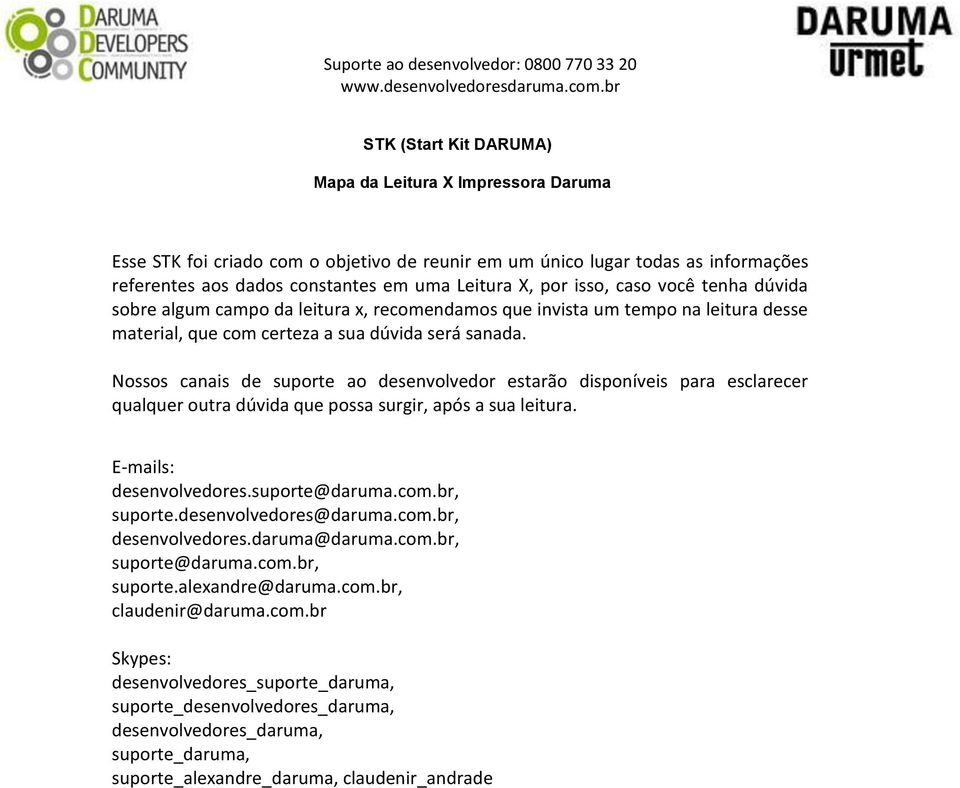 Nossos canais de suporte ao desenvolvedor estarão disponíveis para esclarecer qualquer outra dúvida que possa surgir, após a sua leitura. E-mails: desenvolvedores.suporte@daruma.com.br, suporte.