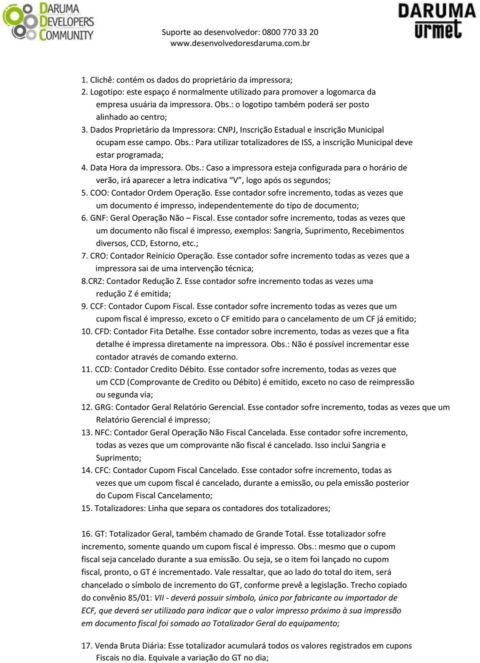 : Para utilizar totalizadores de ISS, a inscrição Municipal deve estar programada; 4. Data Hora da impressora. Obs.