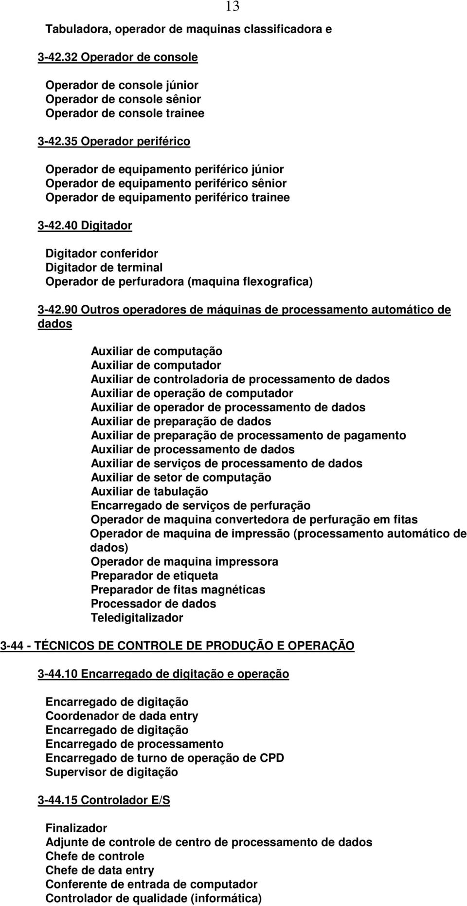 40 Digitador Digitador conferidor Digitador de terminal Operador de perfuradora (maquina flexografica) 3-42.