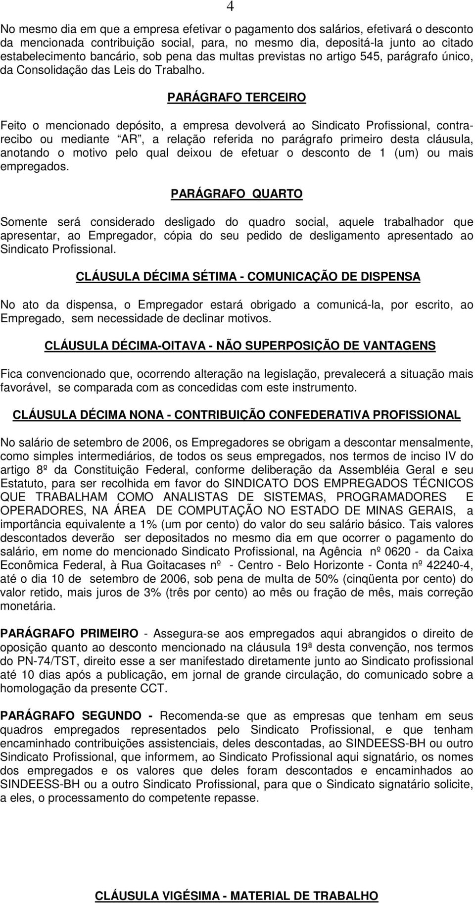 PARÁGRAFO TERCEIRO Feito o mencionado depósito, a empresa devolverá ao Sindicato Profissional, contrarecibo ou mediante AR, a relação referida no parágrafo primeiro desta cláusula, anotando o motivo