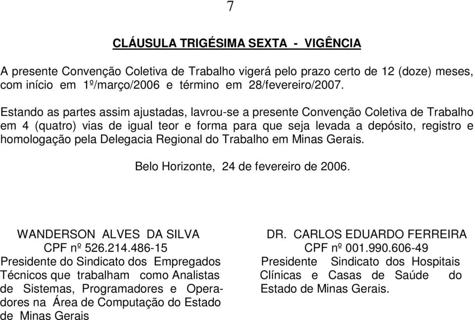 Regional do Trabalho em Minas Gerais. Belo Horizonte, 24 de fevereiro de 2006. WANDERSON ALVES DA SILVA DR. CARLOS EDUARDO FERREIRA CPF nº 526.214.486-15 CPF nº 001.990.