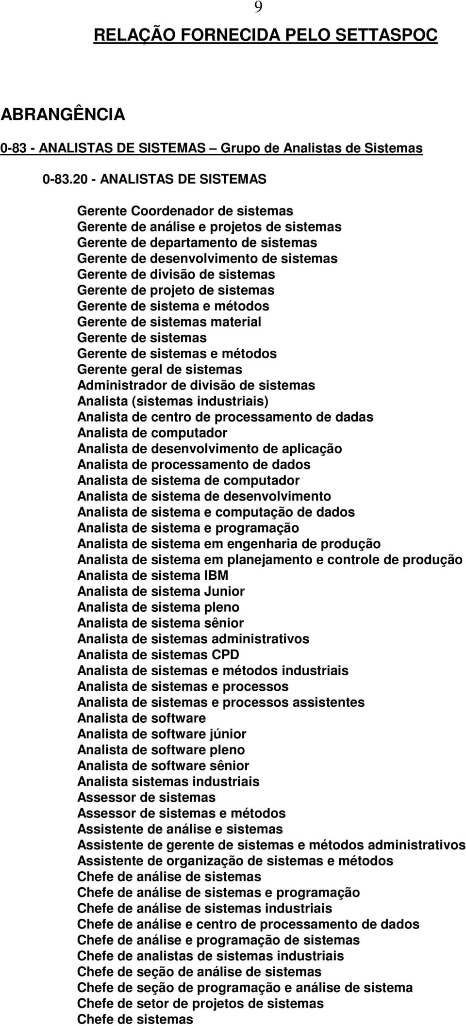 sistemas Gerente de projeto de sistemas Gerente de sistema e métodos Gerente de sistemas material Gerente de sistemas Gerente de sistemas e métodos Gerente geral de sistemas Administrador de divisão