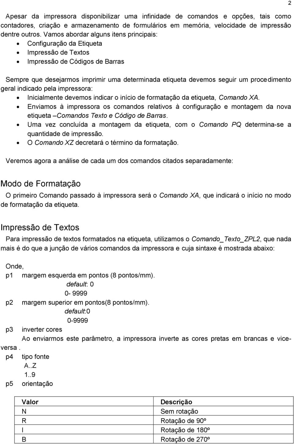 procedimento geral indicado pela impressora: Inicialmente devemos indicar o início de formatação da etiqueta, Comando XA.