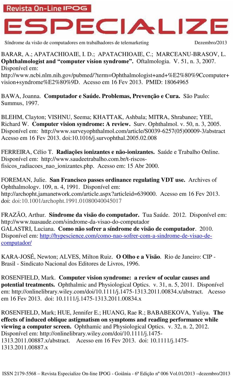 BLEHM, Clayton; VISHNU, Seema; KHATTAK, Ashbala; MITRA, Shrabanee; YEE, Richard W. Computer vision syndrome: A review. Surv. Ophthalmol. v. 50, n. 3, 2005. Disponível em: http://www.surveyophthalmol.