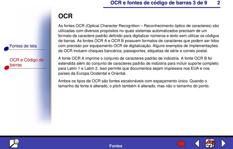 As fontes OCR A e OCR B possuem formatos de caracteres que podem ser lidos com precisão por equipamento OCR de digitalização.