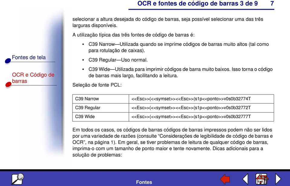 C39 Wide Utilizada para imprimir códigos de barra muito baixos. Isso torna o código de mais largo, facilitando a leitura.