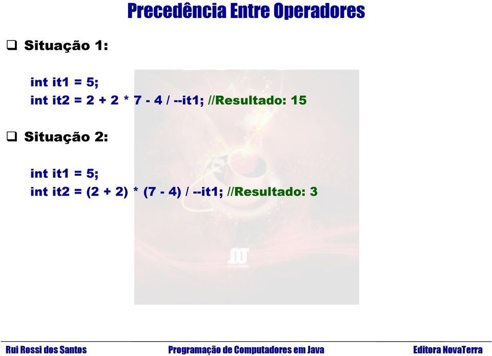 //Resultado: 15 Situação 2: int it1 = 5;