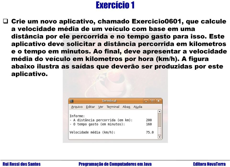 Este aplicativo deve solicitar a distância percorrida em kilometros e o tempo em minutos.