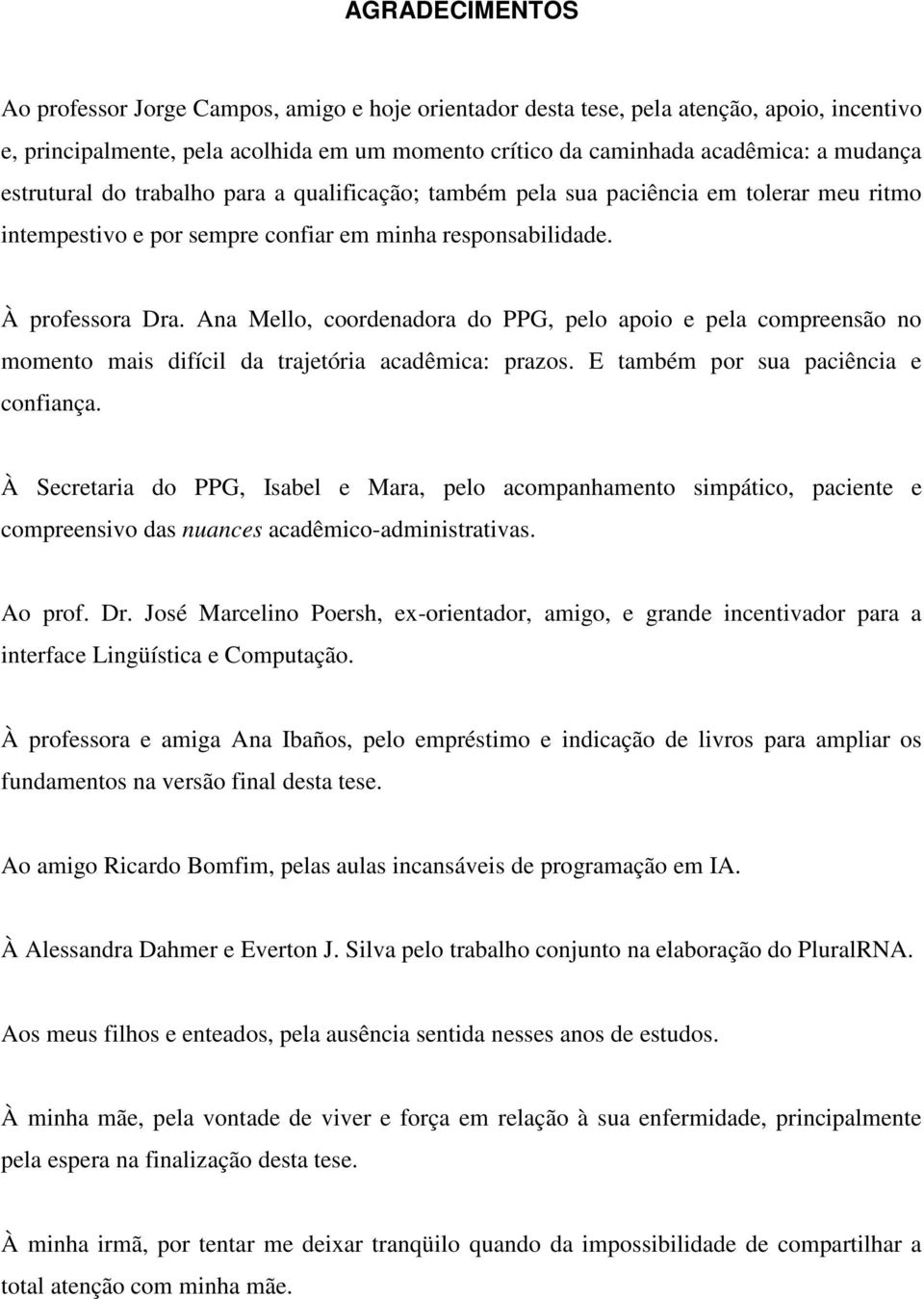 Ana Mello, coordenadora do PPG, pelo apoio e pela compreensão no momento mais difícil da trajetória acadêmica: prazos. E também por sua paciência e confiança.