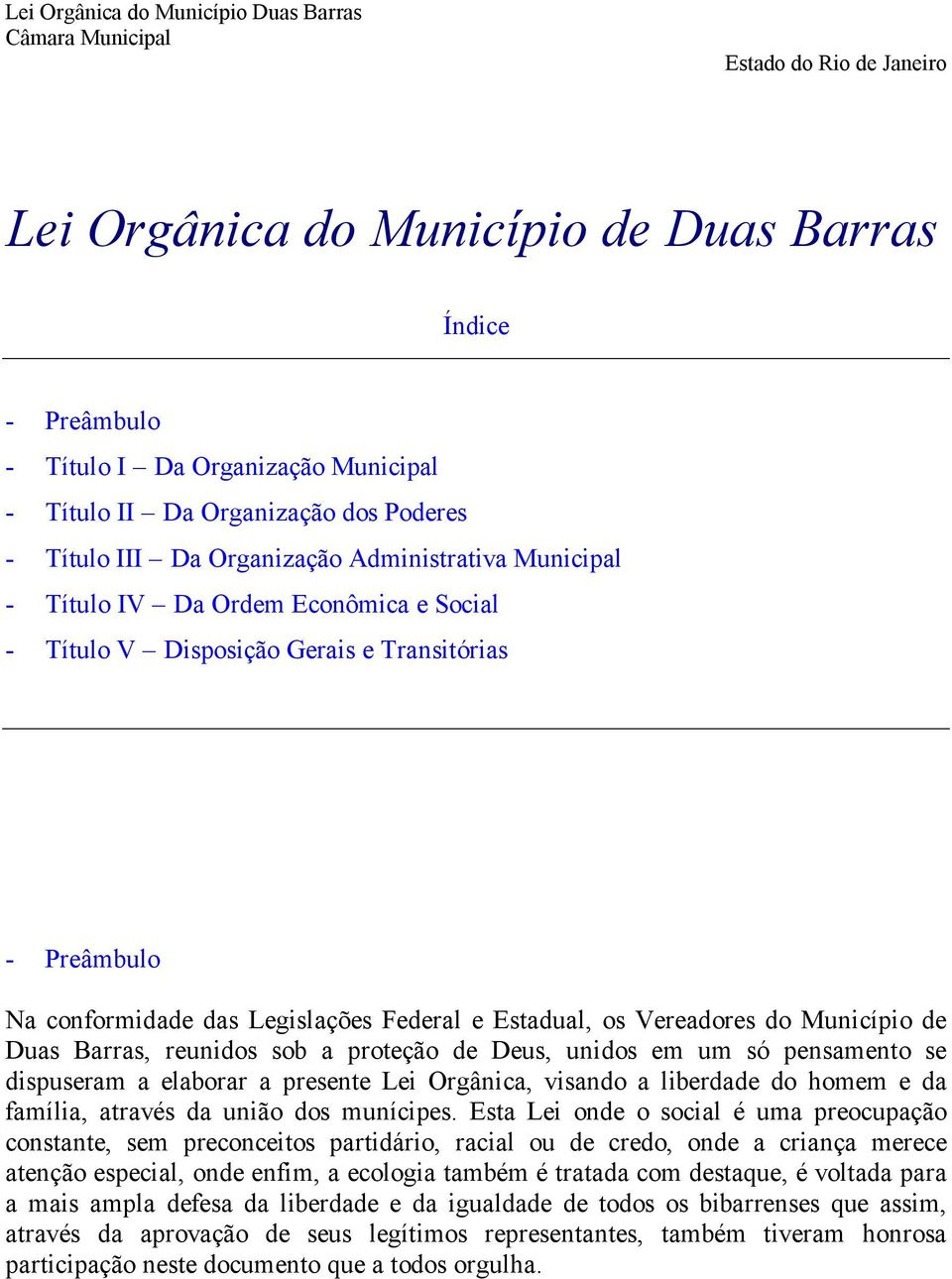 Legislações Federal e Estadual, os Vereadores do Município de Duas Barras, reunidos sob a proteção de Deus, unidos em um só pensamento se dispuseram a elaborar a presente Lei Orgânica, visando a