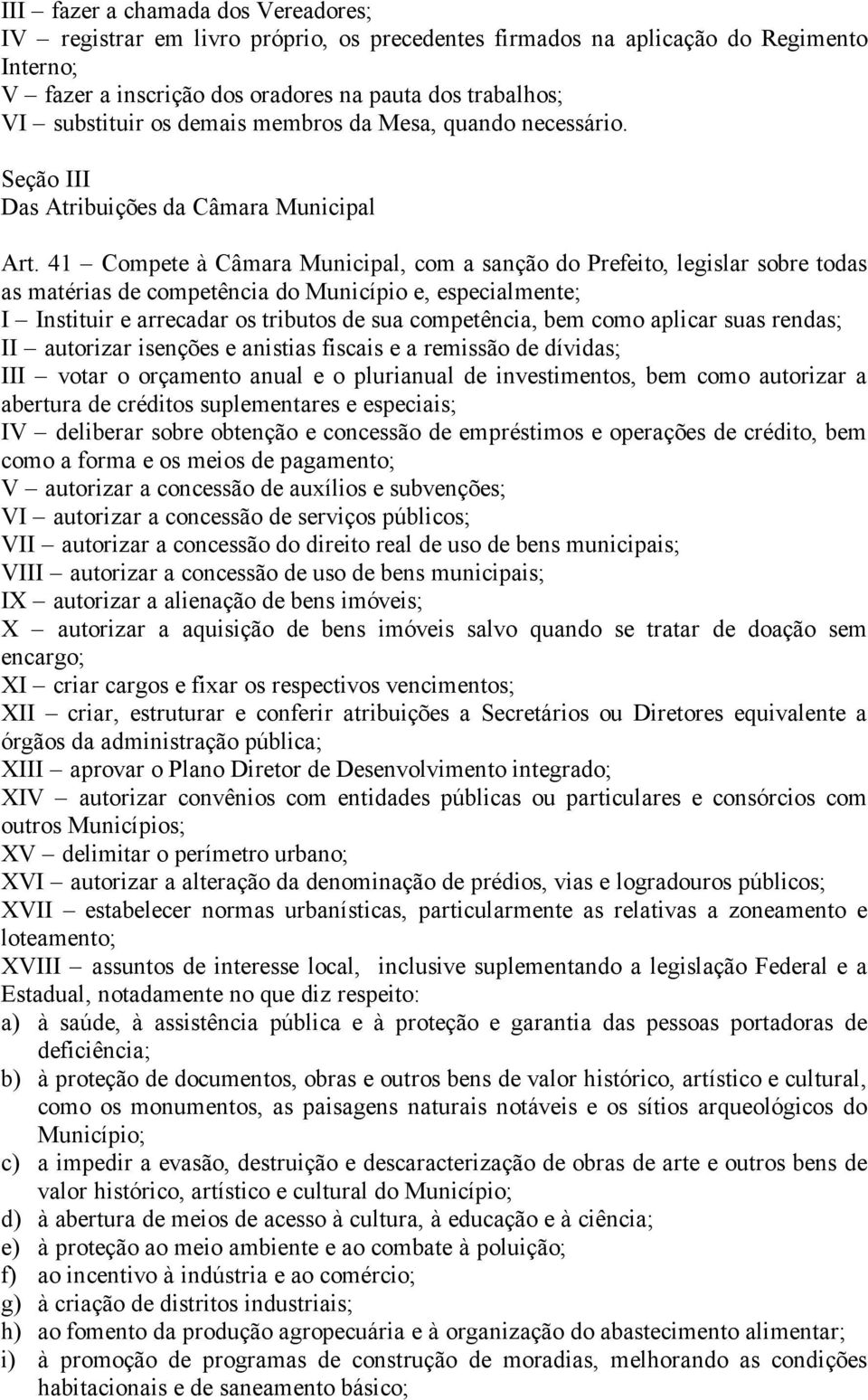 41 Compete à Câmara Municipal, com a sanção do Prefeito, legislar sobre todas as matérias de competência do Município e, especialmente; I Instituir e arrecadar os tributos de sua competência, bem