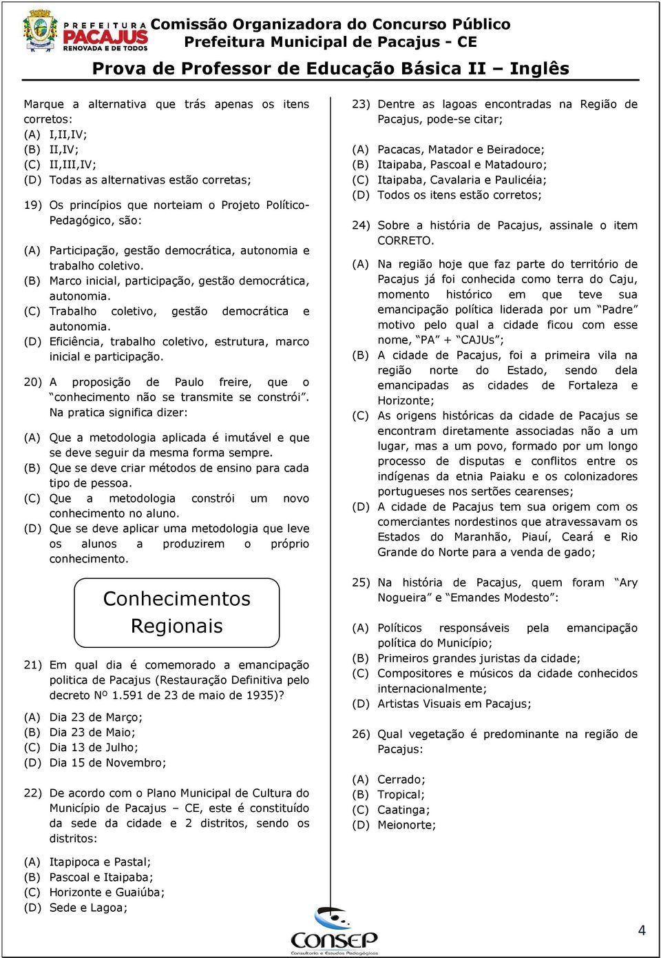 (D) Eficiência, trabalho coletivo, estrutura, marco inicial e participação. 20) A proposição de Paulo freire, que o conhecimento não se transmite se constrói.