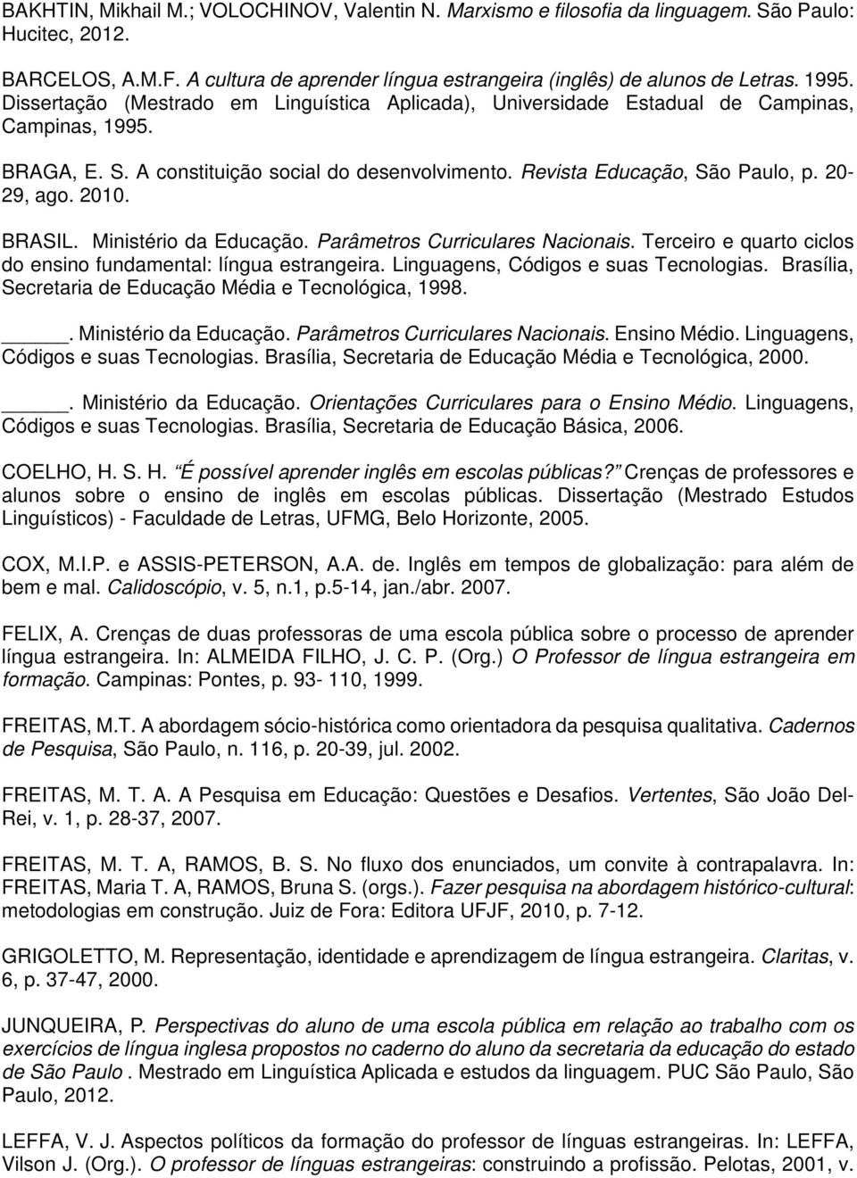 2010. BRASIL. Ministério da Educação. Parâmetros Curriculares Nacionais. Terceiro e quarto ciclos do ensino fundamental: língua estrangeira. Linguagens, Códigos e suas Tecnologias.