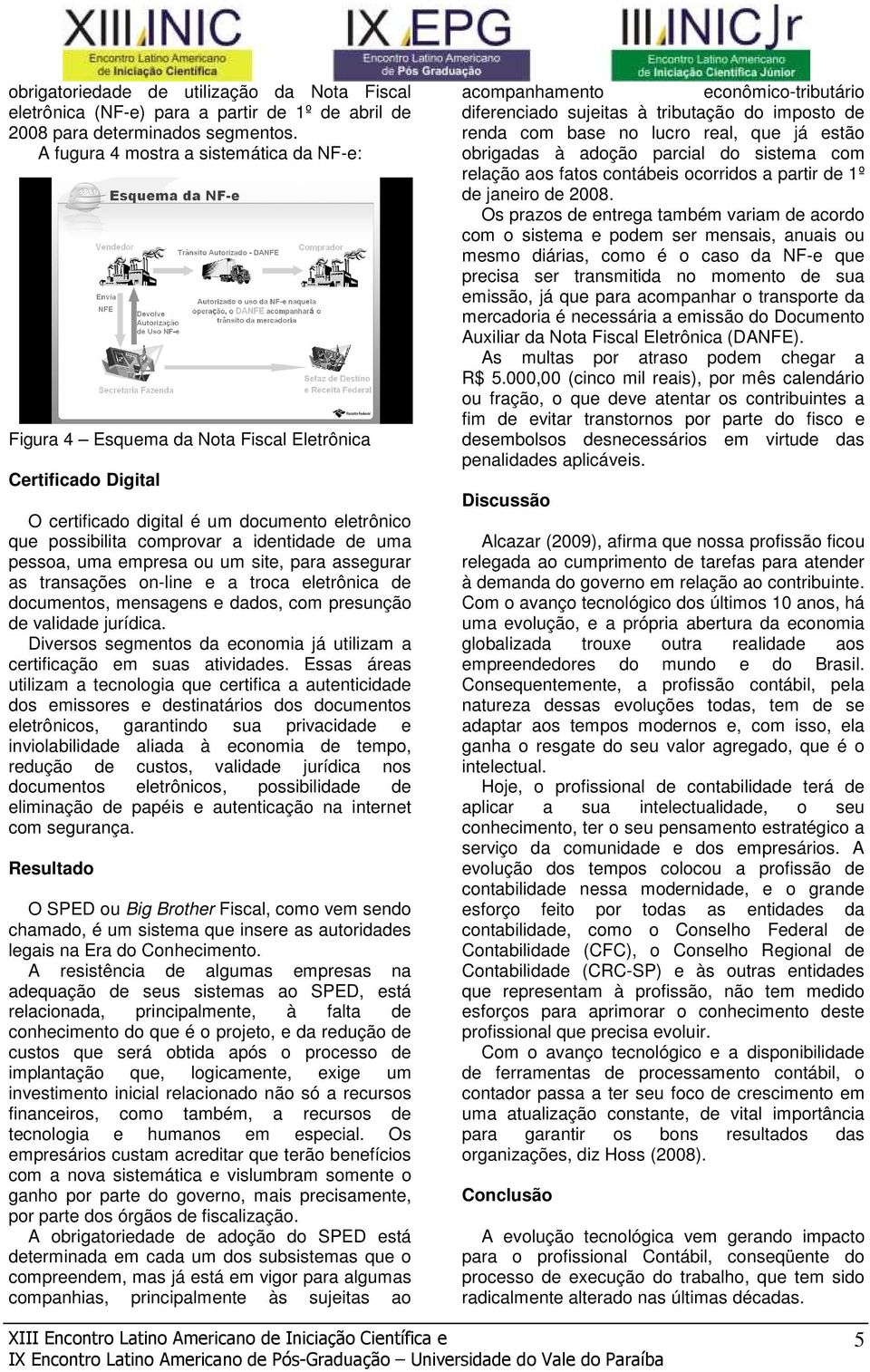 pessoa, uma empresa ou um site, para assegurar as transações on-line e a troca eletrônica de documentos, mensagens e dados, com presunção de validade jurídica.