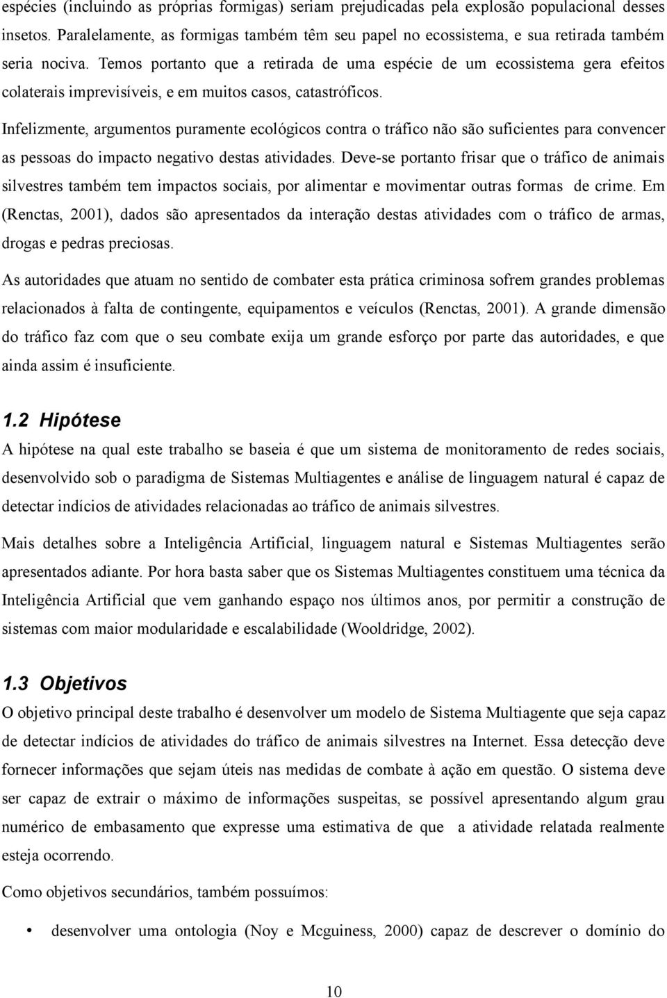 Temos portanto que a retirada de uma espécie de um ecossistema gera efeitos colaterais imprevisíveis, e em muitos casos, catastróficos.