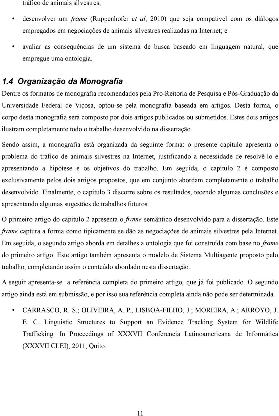 4 Organização da Monografia Dentre os formatos de monografia recomendados pela Pró-Reitoria de Pesquisa e Pós-Graduação da Universidade Federal de Viçosa, optou-se pela monografia baseada em artigos.