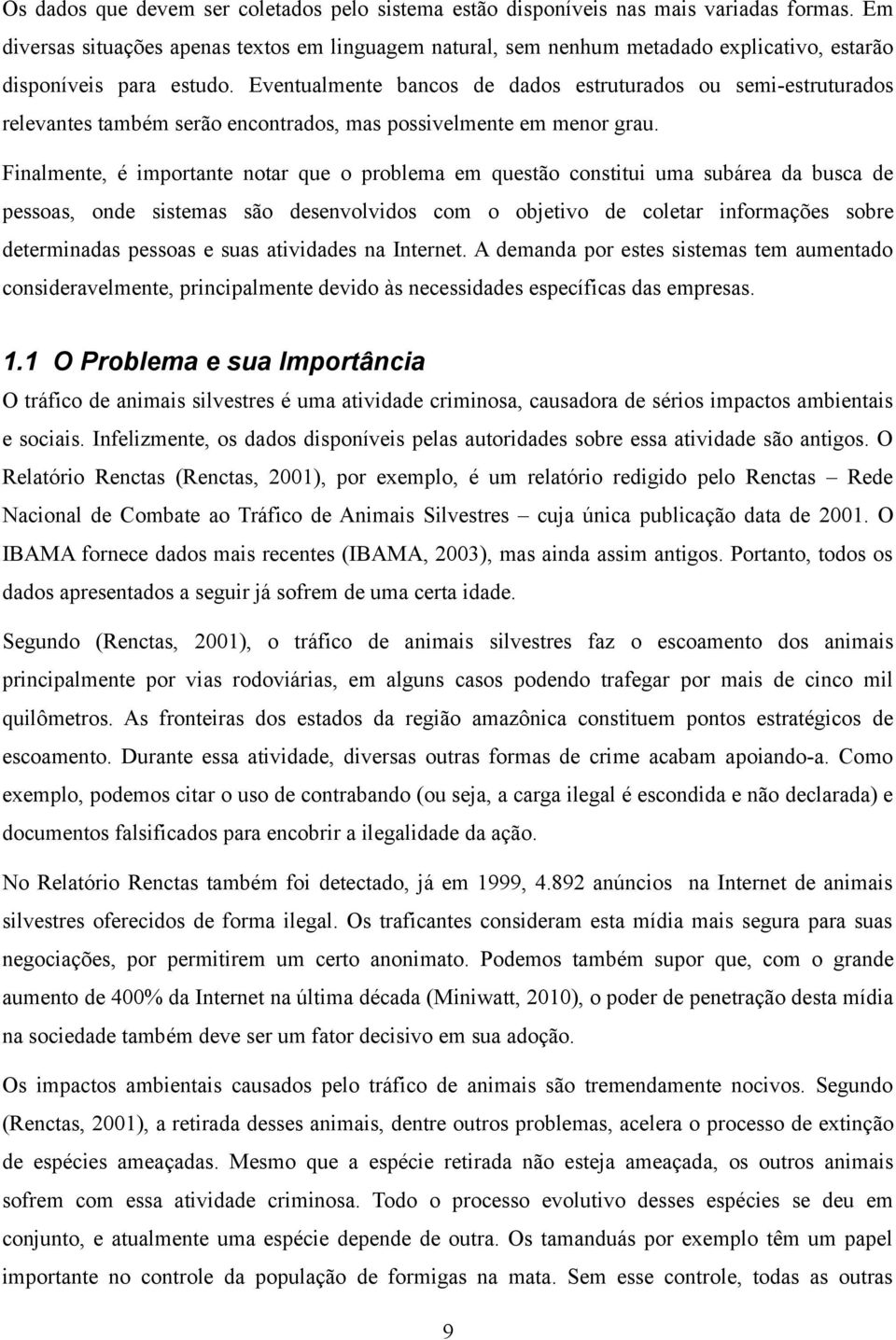 Eventualmente bancos de dados estruturados ou semi-estruturados relevantes também serão encontrados, mas possivelmente em menor grau.