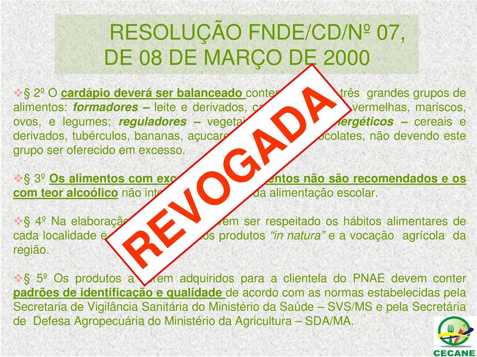 3º Os alimentos com excesso de condimentos não são recomendados e os com teor alcoólico não integram o cardápio da alimentação escolar.