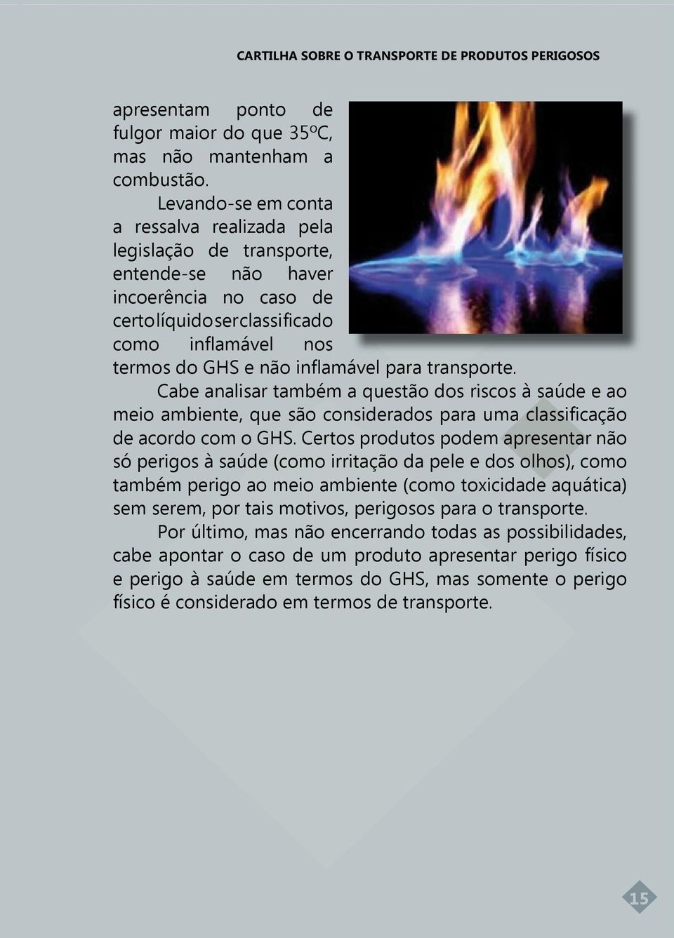 para transporte. Cabe analisar também a questão dos riscos à saúde e ao meio ambiente, que são considerados para uma classificação de acordo com o GHS.