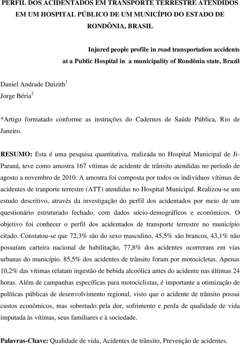 RESUMO: Esta é uma pesquisa quantitativa, realizada no Hospital Municipal de Ji- Paraná, teve como amostra 167 vítimas de acidente de trânsito atendidas no período de agosto a novembro de 2010.