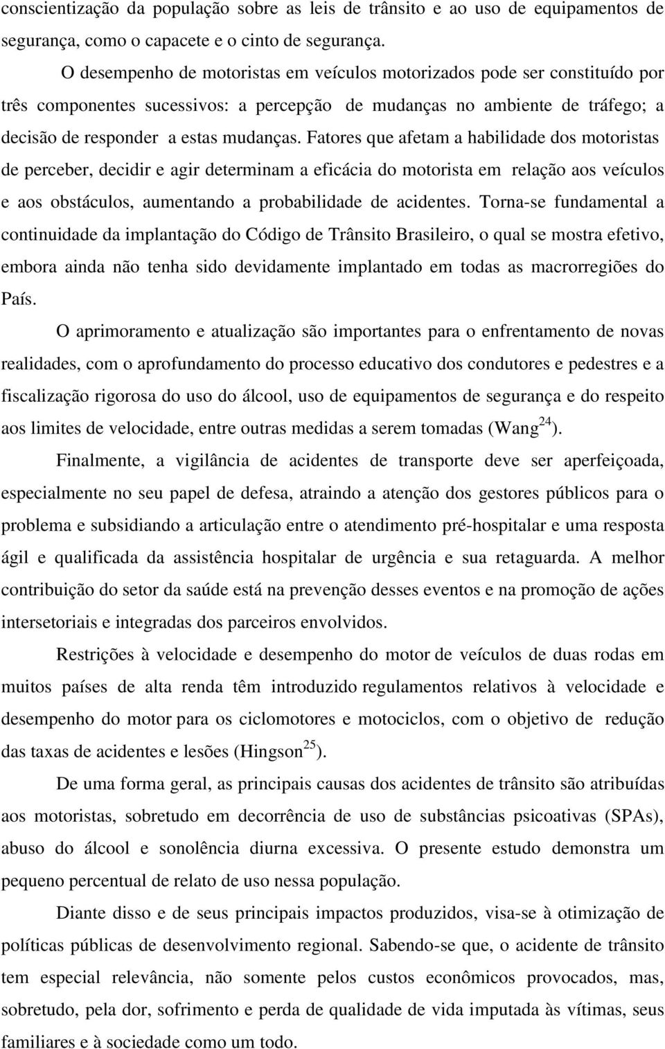 Fatores que afetam a habilidade dos motoristas de perceber, decidir e agir determinam a eficácia do motorista em relação aos veículos e aos obstáculos, aumentando a probabilidade de acidentes.