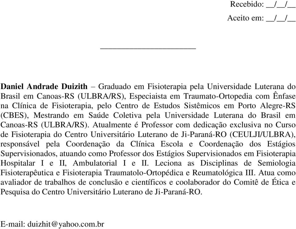 Atualmente é Professor com dedicação exclusiva no Curso de Fisioterapia do Centro Universitário Luterano de Ji-Paraná-RO (CEULJI/ULBRA), responsável pela Coordenação da Clínica Escola e Coordenação