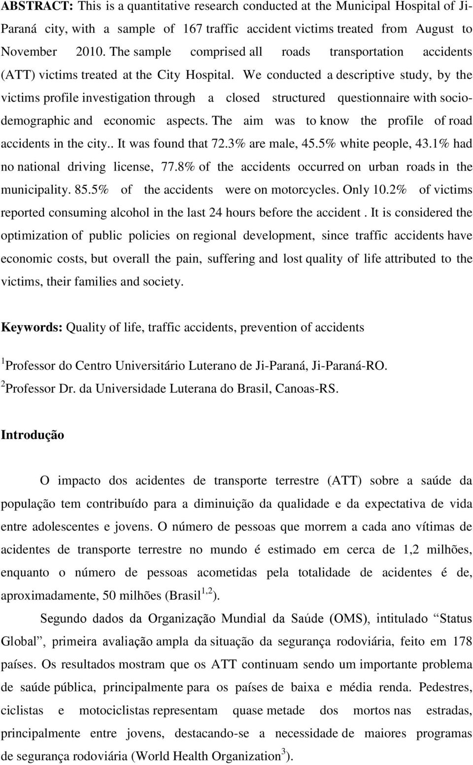 We conducted a descriptive study, by the victims profile investigation through a closed structured questionnaire with sociodemographic and economic aspects.