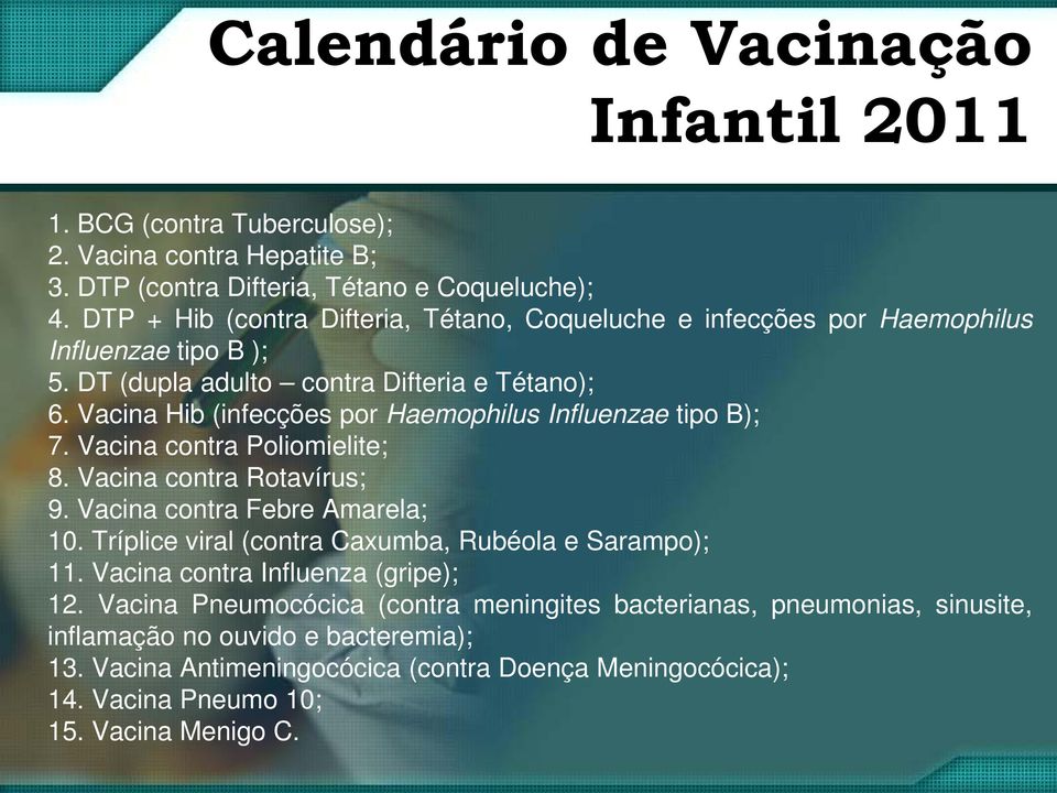 Vacina Hib (infecções por Haemophilus Influenzae tipo B); 7. Vacina contra Poliomielite; 8. Vacina contra Rotavírus; 9. Vacina contra Febre Amarela; 10.