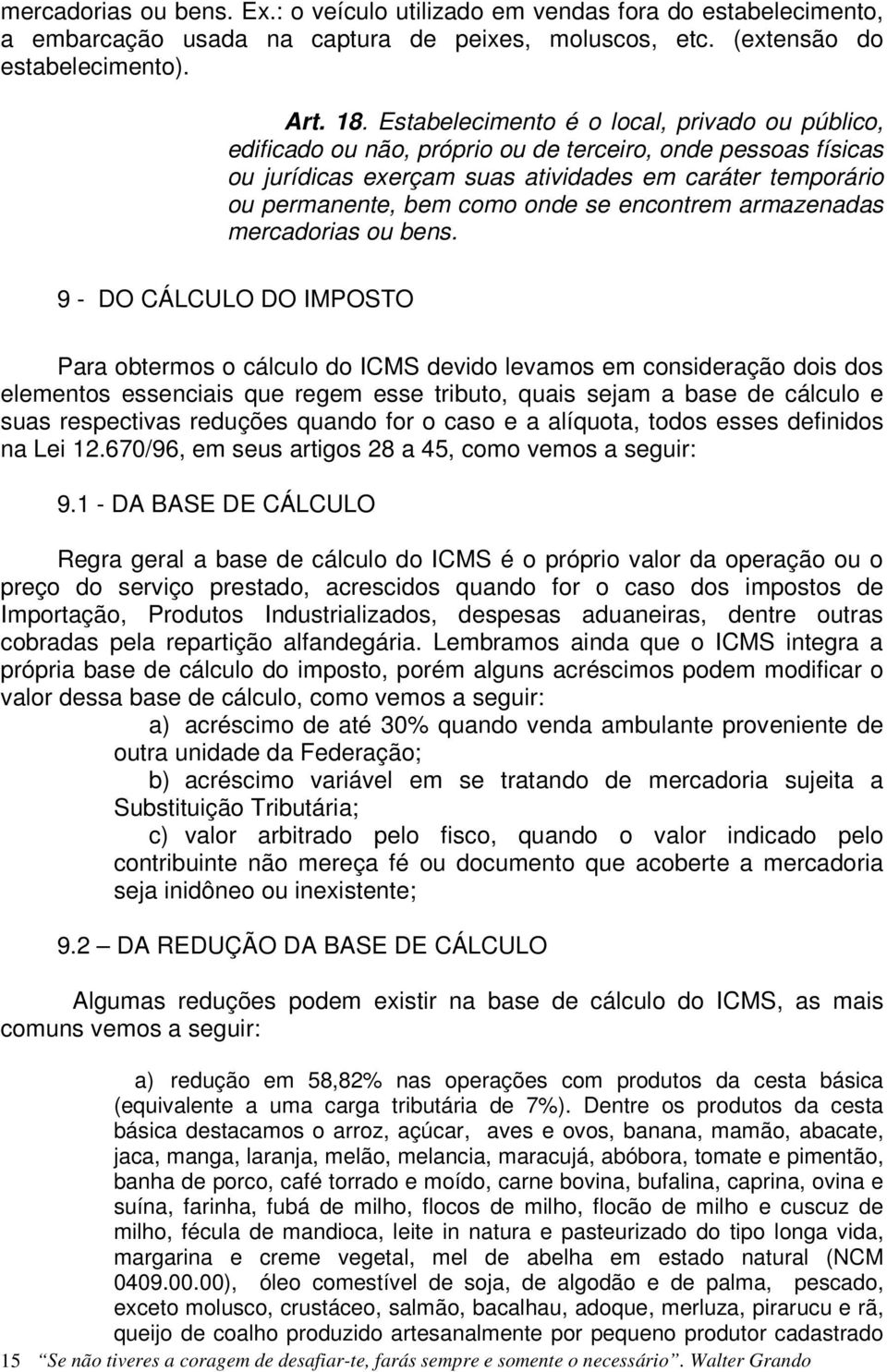 se encontrem armazenadas mercadorias ou bens.