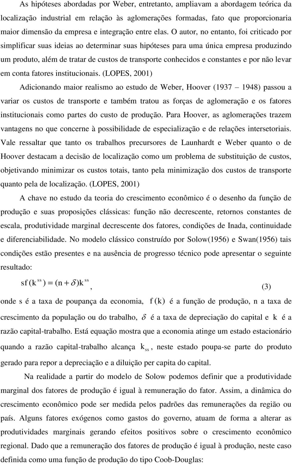 O autor, no entanto, foi criticado por simplificar suas ideias ao determinar suas hipóteses para uma única empresa produzindo um produto, além de tratar de custos de transporte conhecidos e