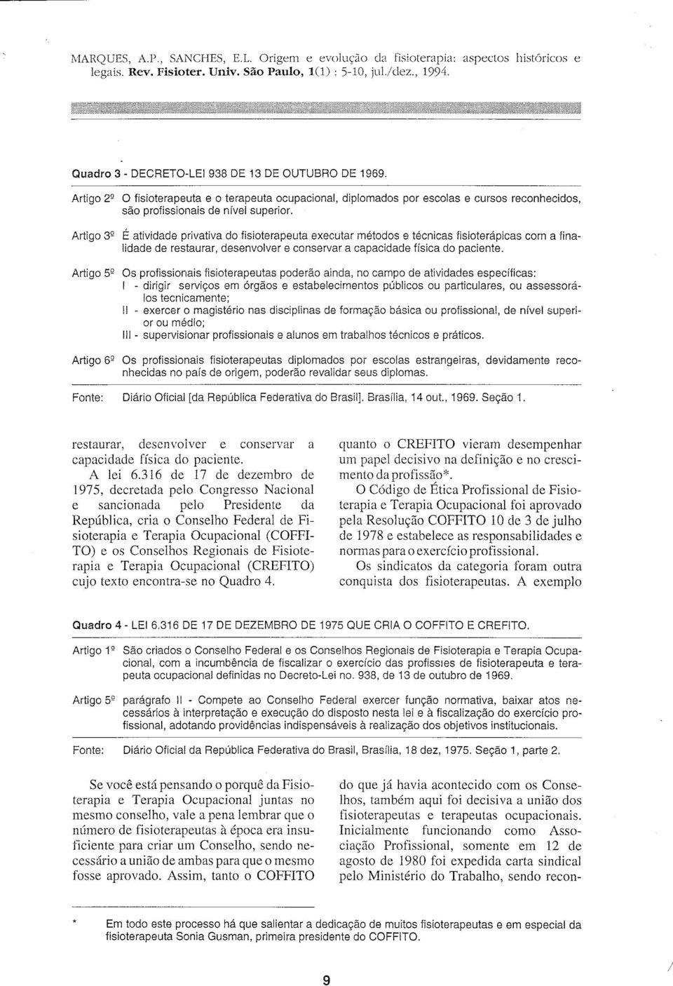 Artigo 3º É atividade privativa do fisioterapeuta executar métodos e técnicas fisioterápicas com a finalidade de restaurar, desenvolver e conservar a capacidade física do paciente.