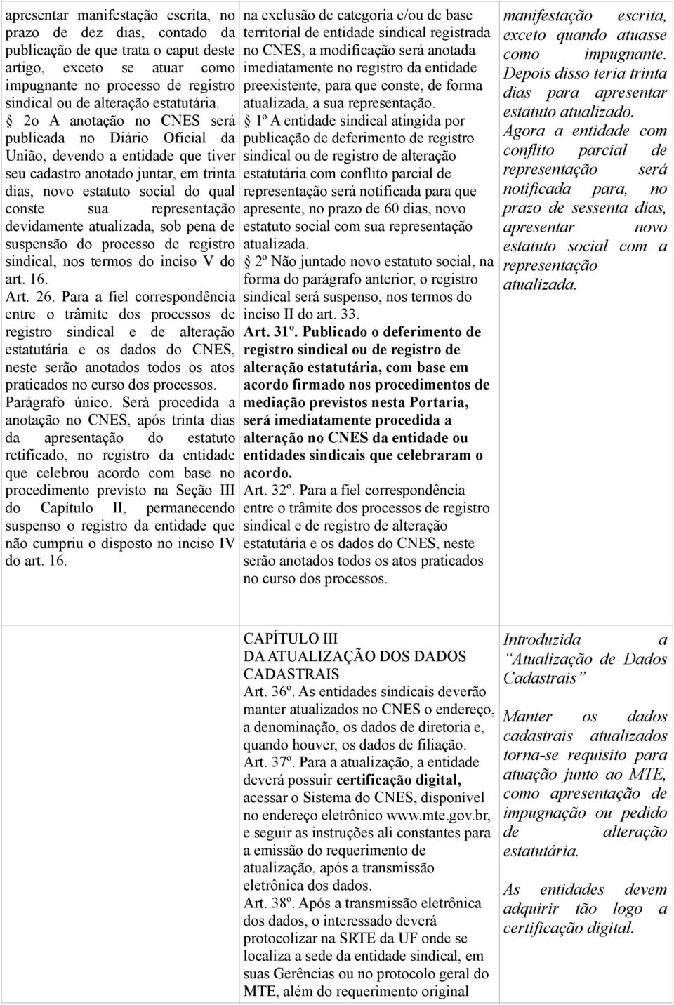 2o A anotação no CNES será publicada no Diário Oficial da União, devendo a entidade que tiver seu cadastro anotado juntar, em trinta dias, novo estatuto social do qual conste sua representação