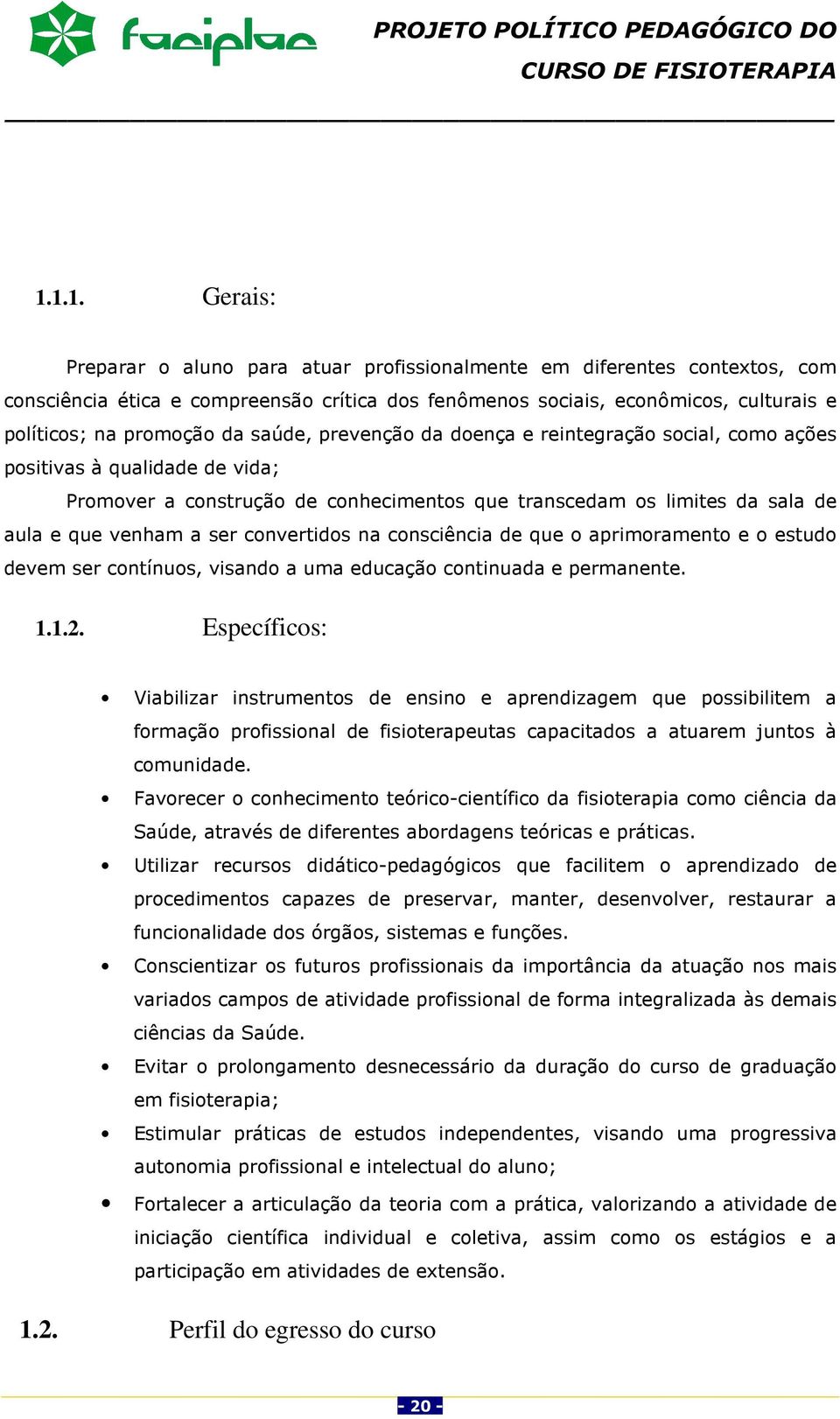 convertidos na consciência de que o aprimoramento e o estudo devem ser contínuos, visando a uma educação continuada e permanente. 1.1.2.