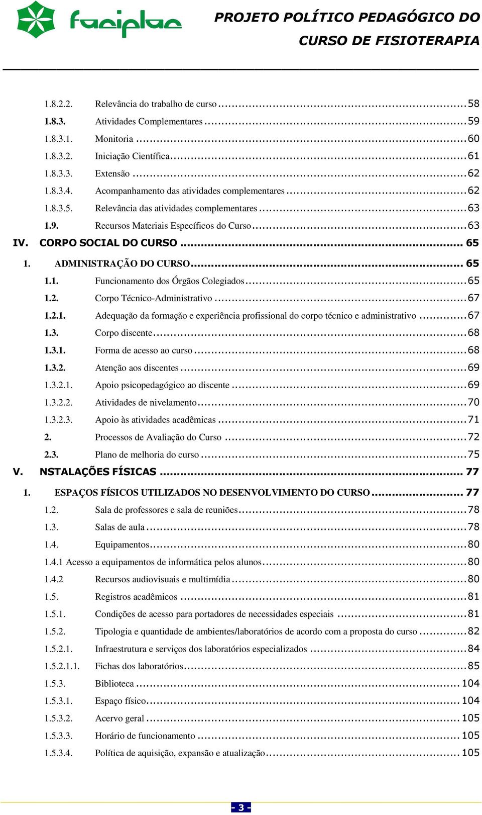 ADMINISTRAÇÃO DO CURSO... 65 1.1. Funcionamento dos Órgãos Colegiados... 65 1.2. Corpo Técnico-Administrativo... 67 1.2.1. Adequação da formação e experiência profissional do corpo técnico e administrativo.