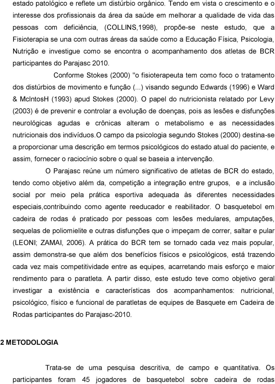 se una com outras áreas da saúde como a Educação Física, Psicologia, Nutrição e investigue como se encontra o acompanhamento dos atletas de BCR participantes do Parajasc 2010.