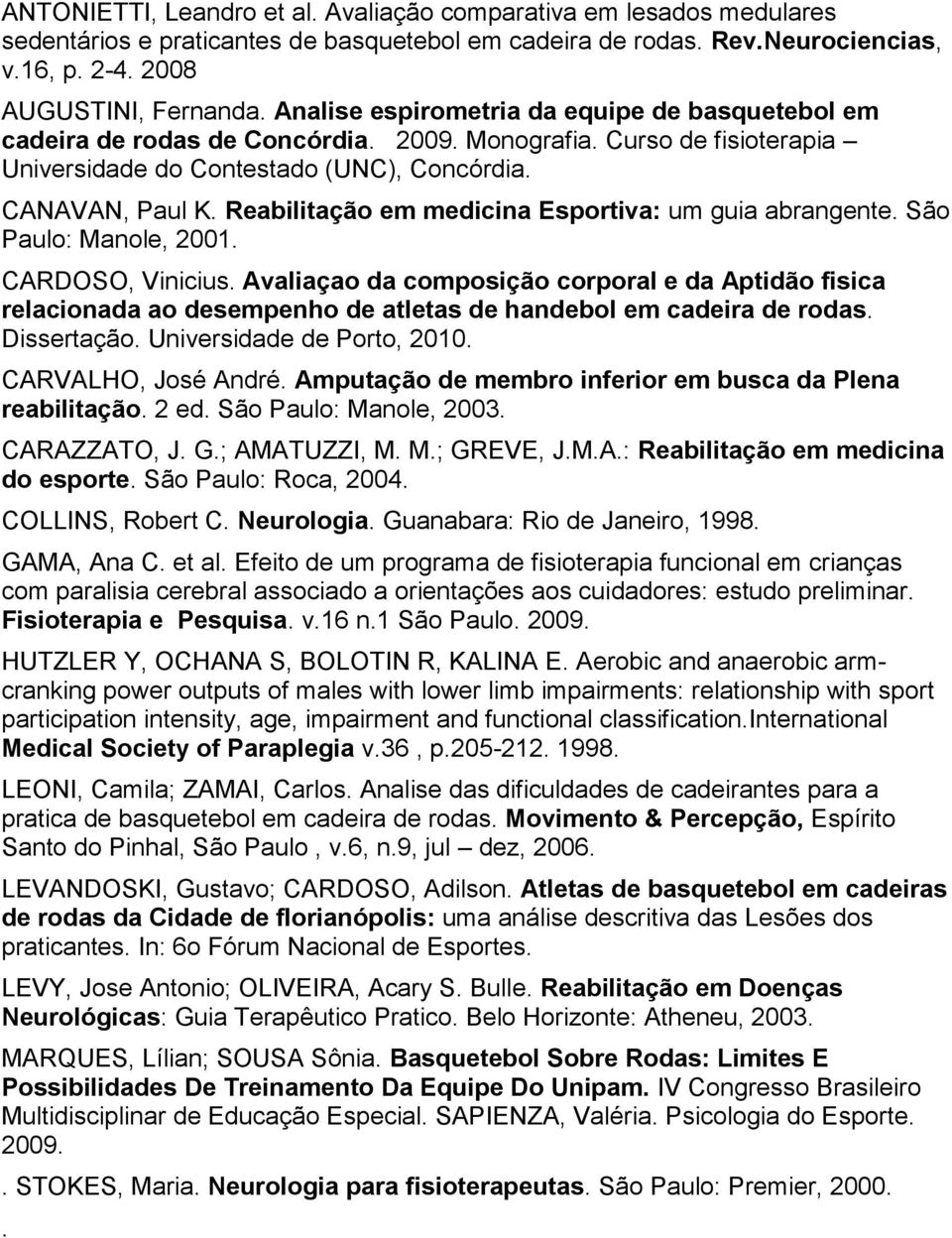 Reabilitação em medicina Esportiva: um guia abrangente. São Paulo: Manole, 2001. CARDOSO, Vinicius.