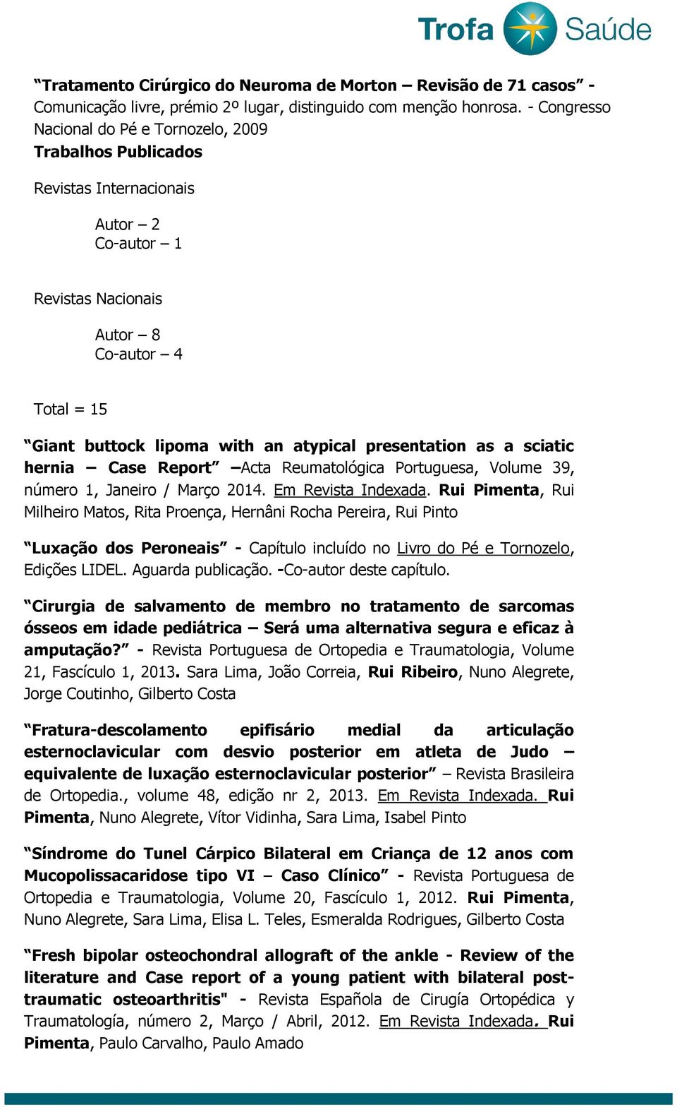 presentation as a sciatic hernia Case Report Acta Reumatológica Portuguesa, Volume 39, número 1, Janeiro / Março 2014. Em Revista Indexada.